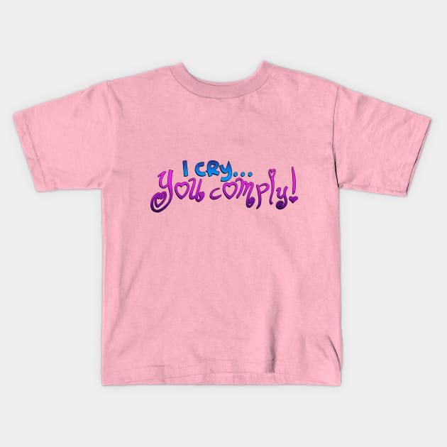 I Cry.. You Comply! Kids T-Shirt by infinikei